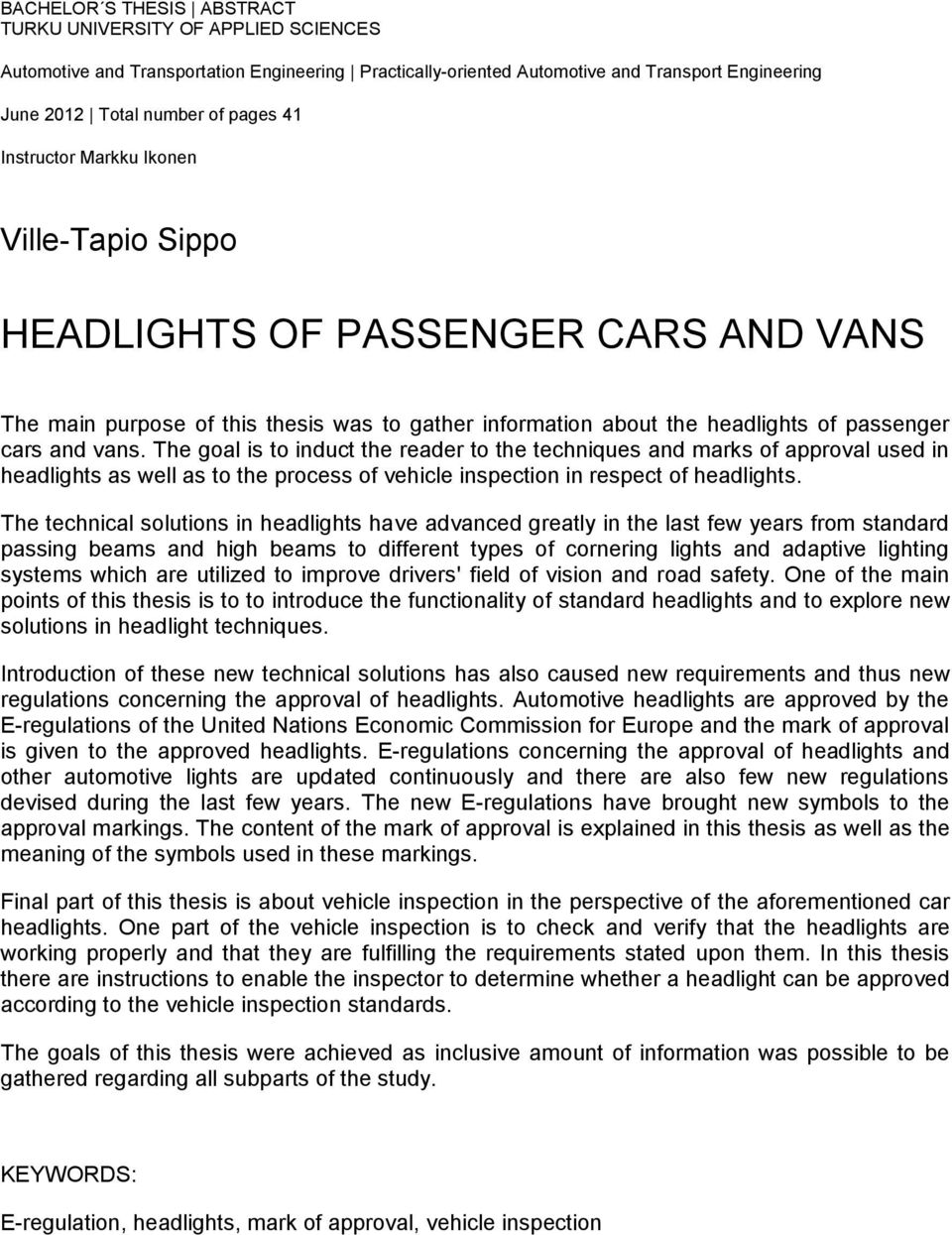 The goal is to induct the reader to the techniques and marks of approval used in headlights as well as to the process of vehicle inspection in respect of headlights.