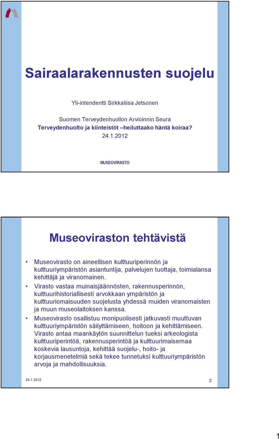 Virasto vastaa muinaisjäännösten, rakennusperinnön, kulttuurihistoriallisesti arvokkaan ympäristön ja kulttuuriomaisuuden suojelusta yhdessä muiden viranomaisten ja muun museolaitoksen kanssa.