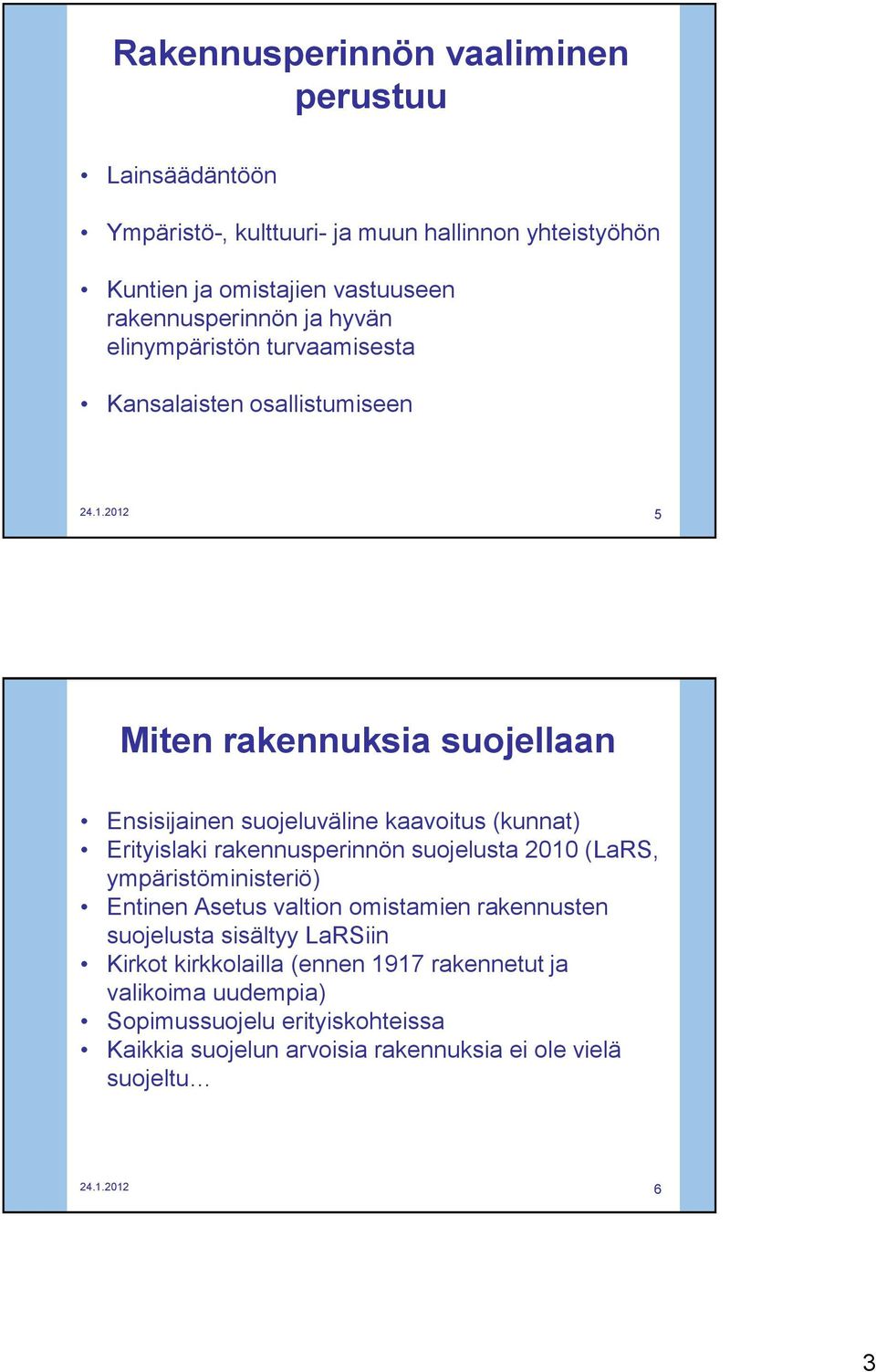 2012 5 Miten rakennuksia suojellaan Ensisijainen suojeluväline kaavoitus (kunnat) Erityislaki rakennusperinnön suojelusta 2010 (LaRS, ympäristöministeriö)