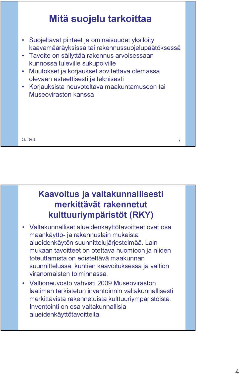 2012 7 Kaavoitus ja valtakunnallisesti merkittävät rakennetut kulttuuriympäristöt (RKY) Valtakunnalliset alueidenkäyttötavoitteet ovat osa maankäyttö- ja rakennuslain mukaista alueidenkäytön