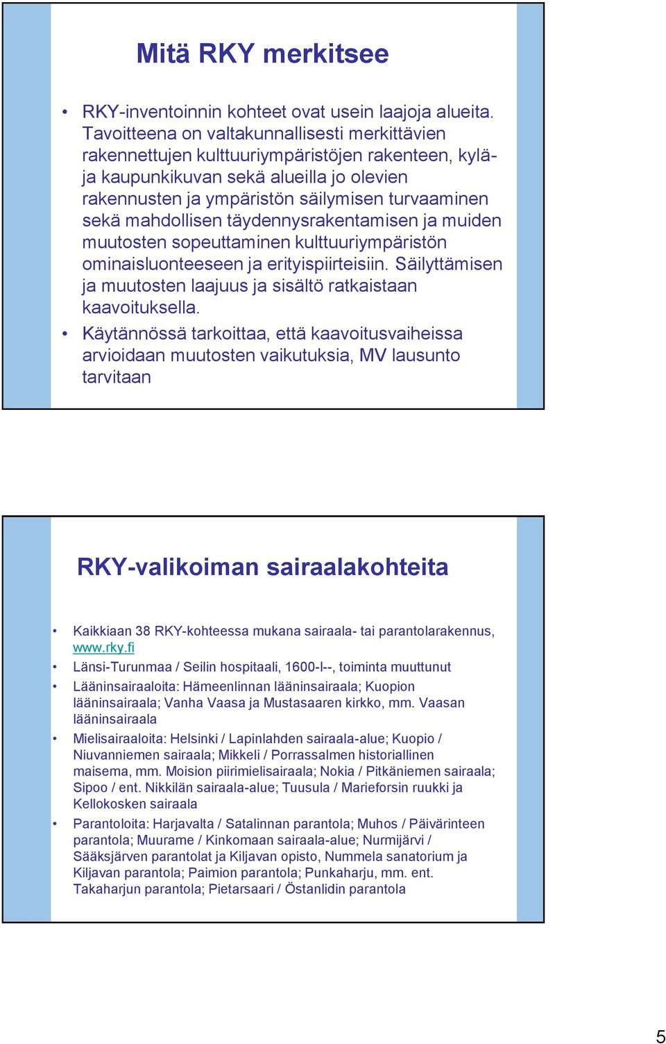 mahdollisen täydennysrakentamisen ja muiden muutosten sopeuttaminen kulttuuriympäristön ominaisluonteeseen ja erityispiirteisiin.