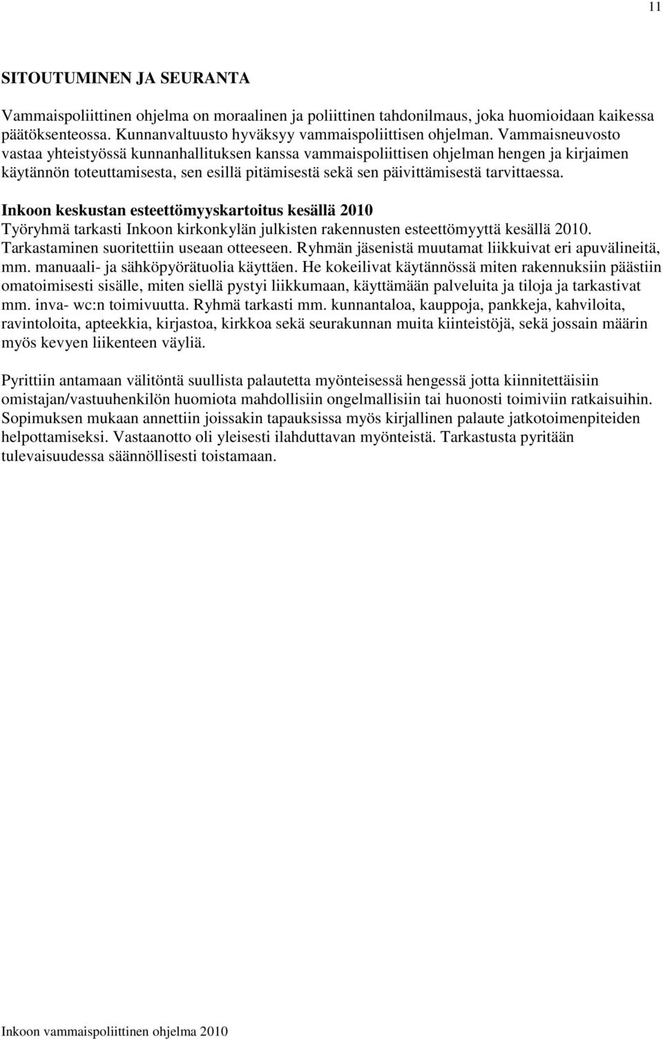 Inkoon keskustan esteettömyyskartoitus kesällä 2010 Työryhmä tarkasti Inkoon kirkonkylän julkisten rakennusten esteettömyyttä kesällä 2010. Tarkastaminen suoritettiin useaan otteeseen.