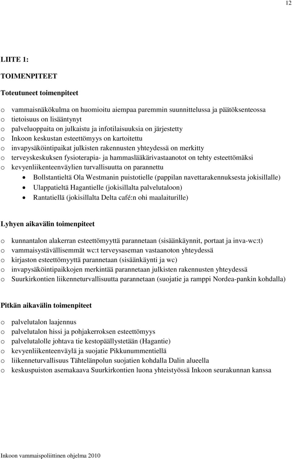 hammaslääkärivastaanotot on tehty esteettömäksi o kevyenliikenteenväylien turvallisuutta on parannettu Bollstantieltä Ola Westmanin puistotielle (pappilan navettarakennuksesta jokisillalle)