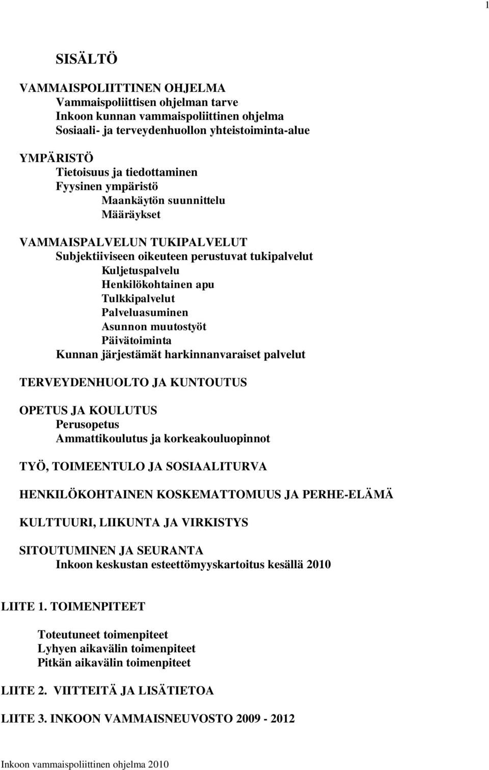 Asunnon muutostyöt Päivätoiminta Kunnan järjestämät harkinnanvaraiset palvelut TERVEYDENHUOLTO JA KUNTOUTUS OPETUS JA KOULUTUS Perusopetus Ammattikoulutus ja korkeakouluopinnot TYÖ, TOIMEENTULO JA