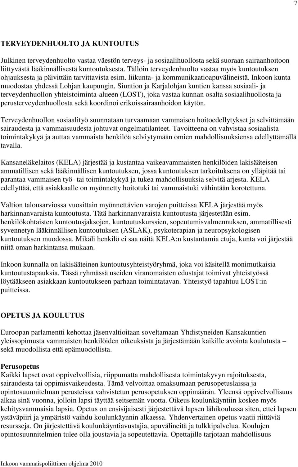 Inkoon kunta muodostaa yhdessä Lohjan kaupungin, Siuntion ja Karjalohjan kuntien kanssa sosiaali- ja terveydenhuollon yhteistoiminta-alueen (LOST), joka vastaa kunnan osalta sosiaalihuollosta ja