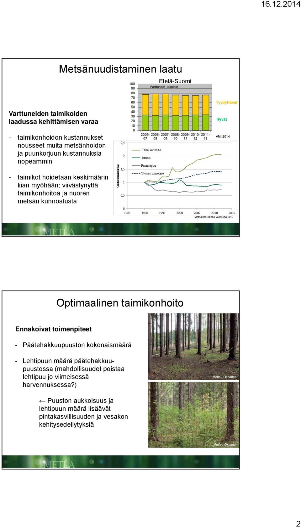 Metsätilastollinen vuosikirja 2013 Ennakoivat toimenpiteet - Päätehakkuupuuston kokonaismäärä - Lehtipuun määrä päätehakkuupuustossa (mahdollisuudet poistaa