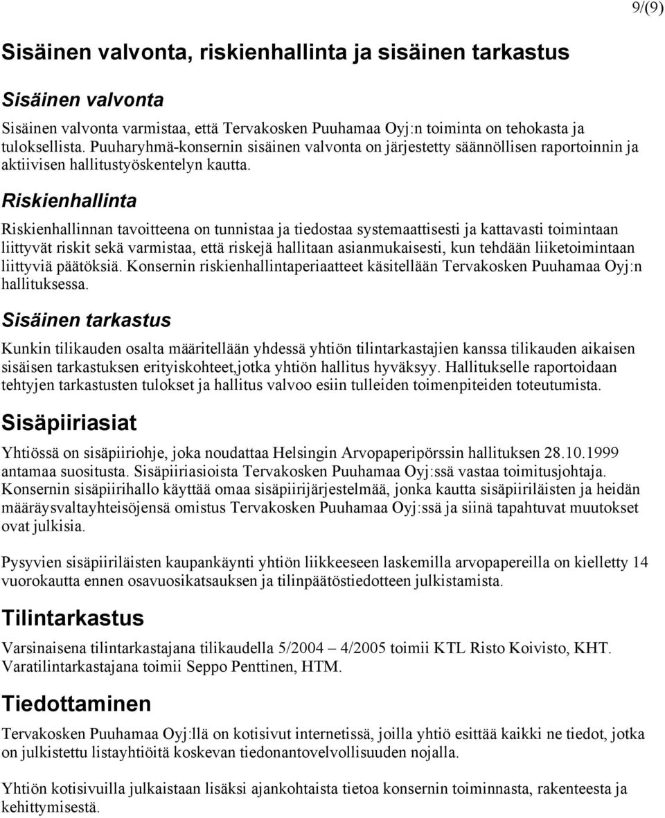 Riskienhallinta Riskienhallinnan tavoitteena on tunnistaa ja tiedostaa systemaattisesti ja kattavasti toimintaan liittyvät riskit sekä varmistaa, että riskejä hallitaan asianmukaisesti, kun tehdään