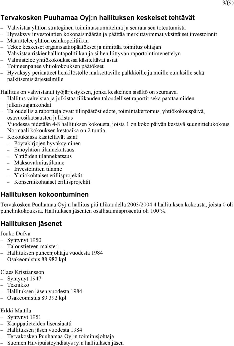 raportointimenettelyn Valmistelee yhtiökokouksessa käsiteltävät asiat Toimeenpanee yhtiökokouksen päätökset Hyväksyy periaatteet henkilöstölle maksettaville palkkioille ja muille etuuksille sekä