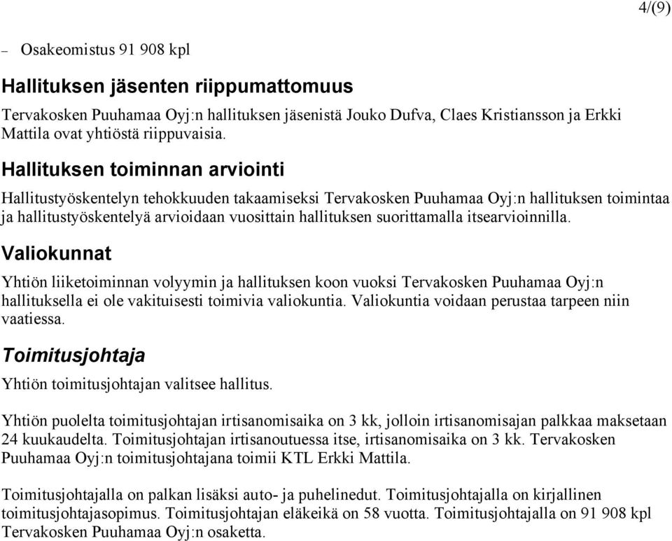 itsearvioinnilla. Valiokunnat Yhtiön liiketoiminnan volyymin ja hallituksen koon vuoksi Tervakosken Puuhamaa Oyj:n hallituksella ei ole vakituisesti toimivia valiokuntia.