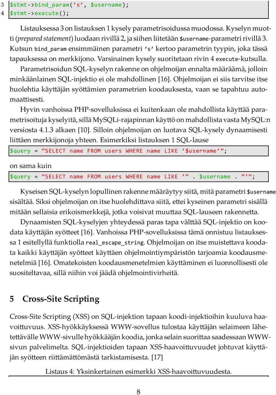 Kutsun bind_param ensimmäinen parametri s kertoo parametrin tyypin, joka tässä tapauksessa on merkkijono. Varsinainen kysely suoritetaan rivin 4 execute-kutsulla.