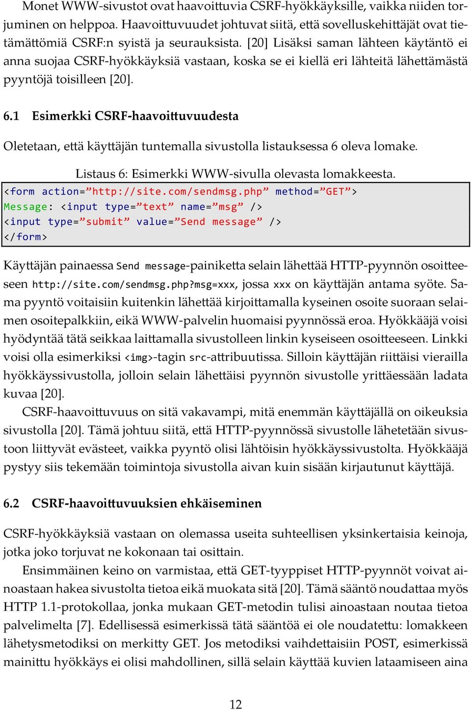1 Esimerkki CSRF-haavoi uvuudesta Oletetaan, e ä käy äjän tuntemalla sivustolla listauksessa 6 oleva lomake. Listaus 6: Esimerkki WWW-sivulla olevasta lomakkeesta. <form action= http://site.