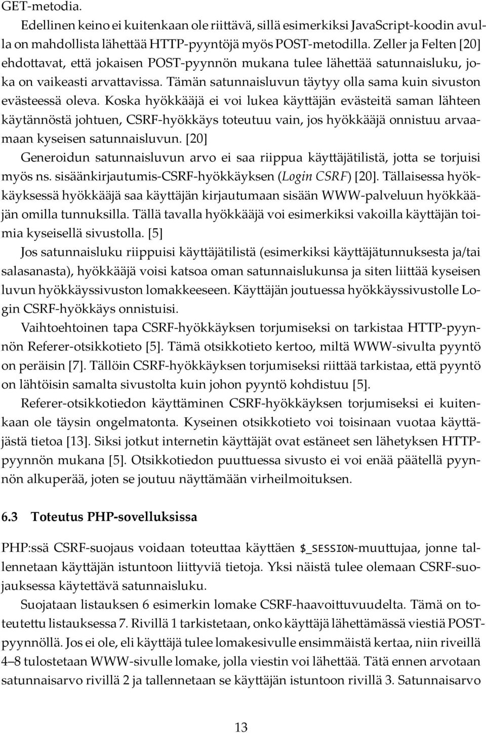 Koska hyökkääjä ei voi lukea käy äjän evästeitä saman lähteen käytännöstä johtuen, CSRF-hyökkäys toteutuu vain, jos hyökkääjä onnistuu arvaamaan kyseisen satunnaisluvun.