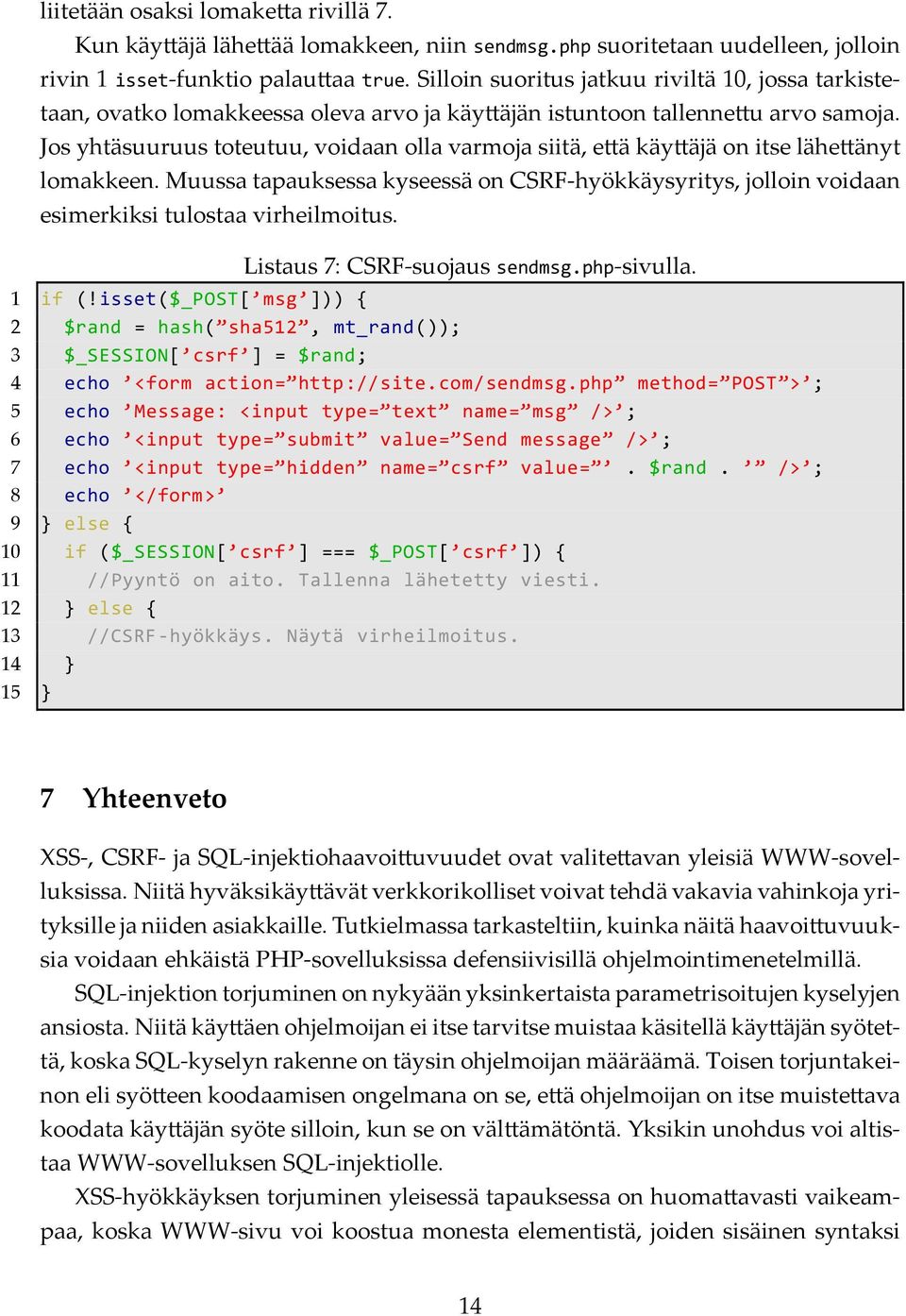 Jos yhtäsuuruus toteutuu, voidaan olla varmoja siitä, e ä käy äjä on itse lähe änyt lomakkeen. Muussa tapauksessa kyseessä on CSRF-hyökkäysyritys, jolloin voidaan esimerkiksi tulostaa virheilmoitus.
