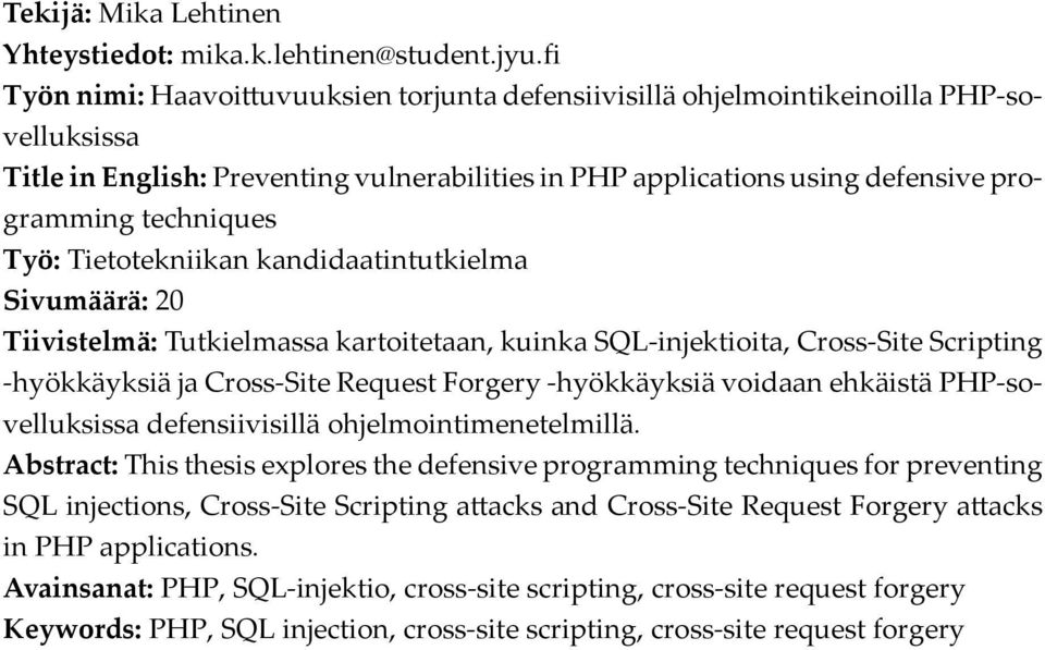 Työ: Tietotekniikan kandidaatintutkielma Sivumäärä: 20 Tiivistelmä: Tutkielmassa kartoitetaan, kuinka SQL-injektioita, Cross-Site Scripting -hyökkäyksiä ja Cross-Site Request Forgery -hyökkäyksiä