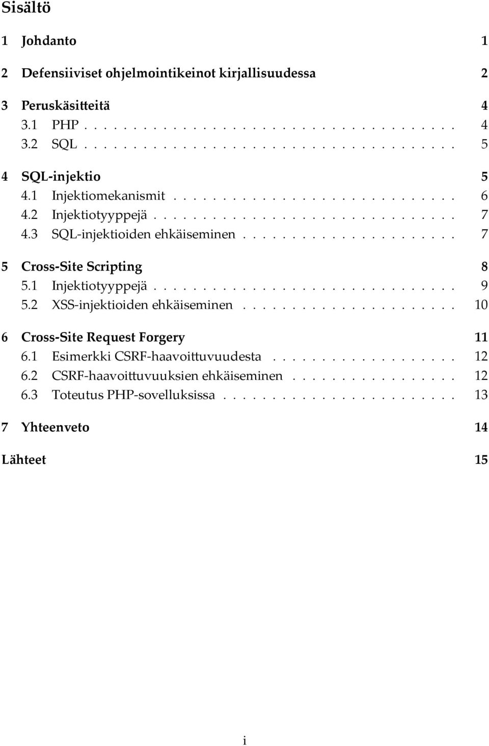 1 Injektiotyyppejä............................... 9 5.2 XSS-injektioiden ehkäiseminen...................... 10 6 Cross-Site Request Forgery 11 6.1 Esimerkki CSRF-haavoi uvuudesta................... 12 6.