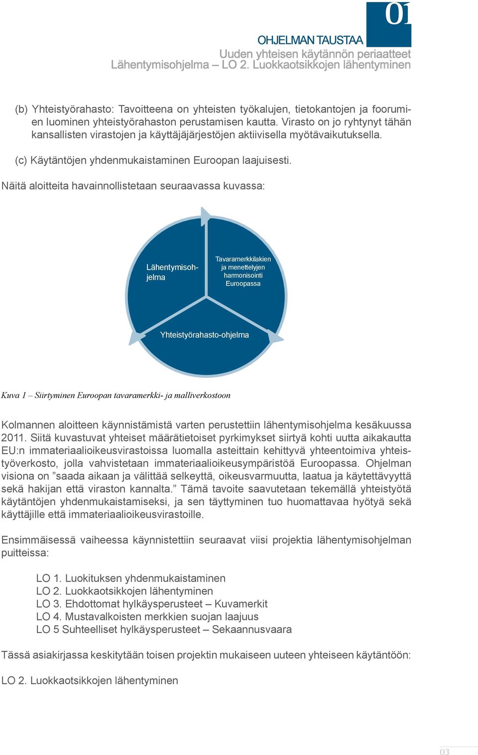 Virasto on jo ryhtynyt tähän kansallisten virastojen ja käyttäjäjärjestöjen aktiivisella myötävaikutuksella. (c) Käytäntöjen yhdenmukaistaminen Euroopan laajuisesti.