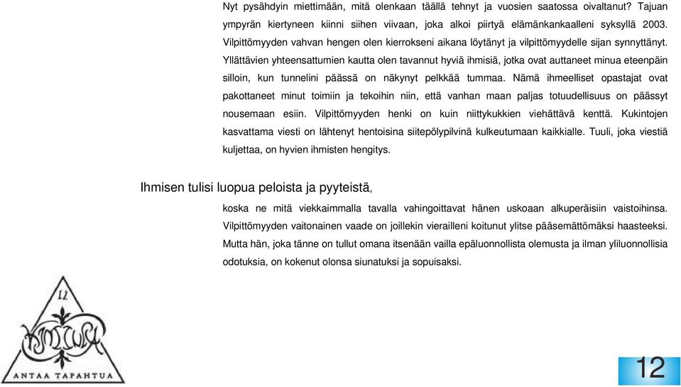 Yllättävien yhteensattumien kautta olen tavannut hyviä ihmisiä, jotka ovat auttaneet minua eteenpäin silloin, kun tunnelini päässä on näkynyt pelkkää tummaa.