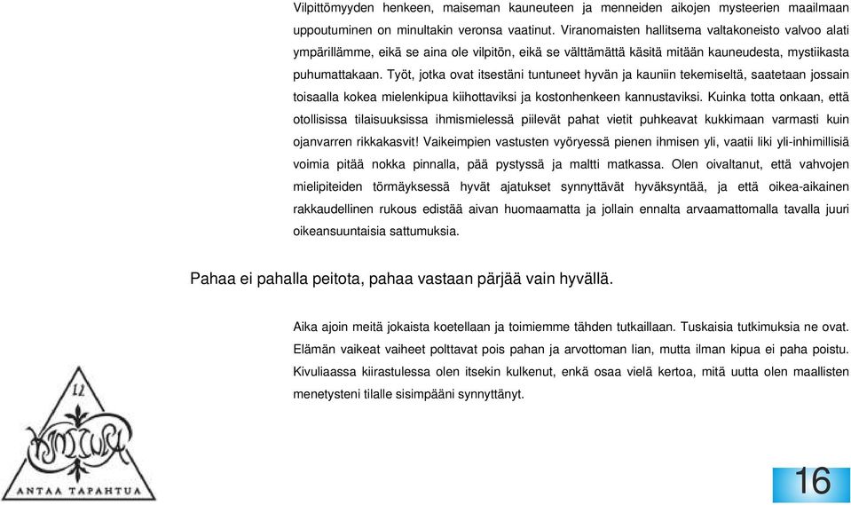 Työt, jotka ovat itsestäni tuntuneet hyvän ja kauniin tekemiseltä, saatetaan jossain toisaalla kokea mielenkipua kiihottaviksi ja kostonhenkeen kannustaviksi.