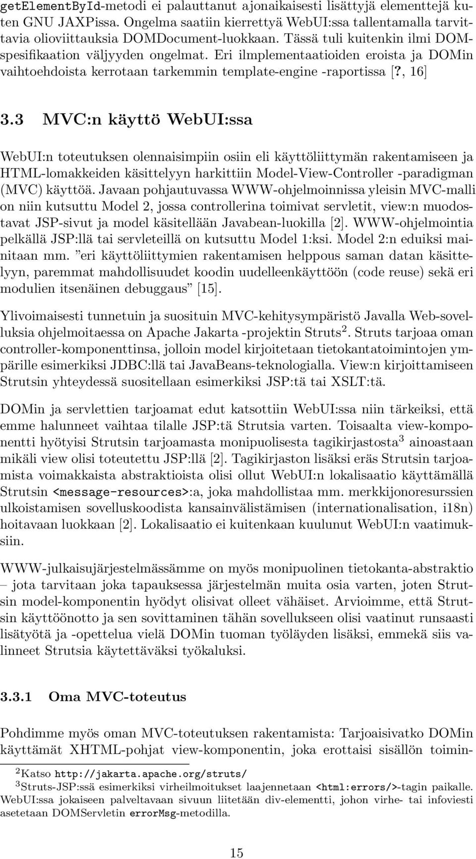 3 MVC:n käyttö WebUI:ssa WebUI:n toteutuksen olennaisimpiin osiin eli käyttöliittymän rakentamiseen ja HTML-lomakkeiden käsittelyyn harkittiin Model-View-Controller -paradigman (MVC) käyttöä.