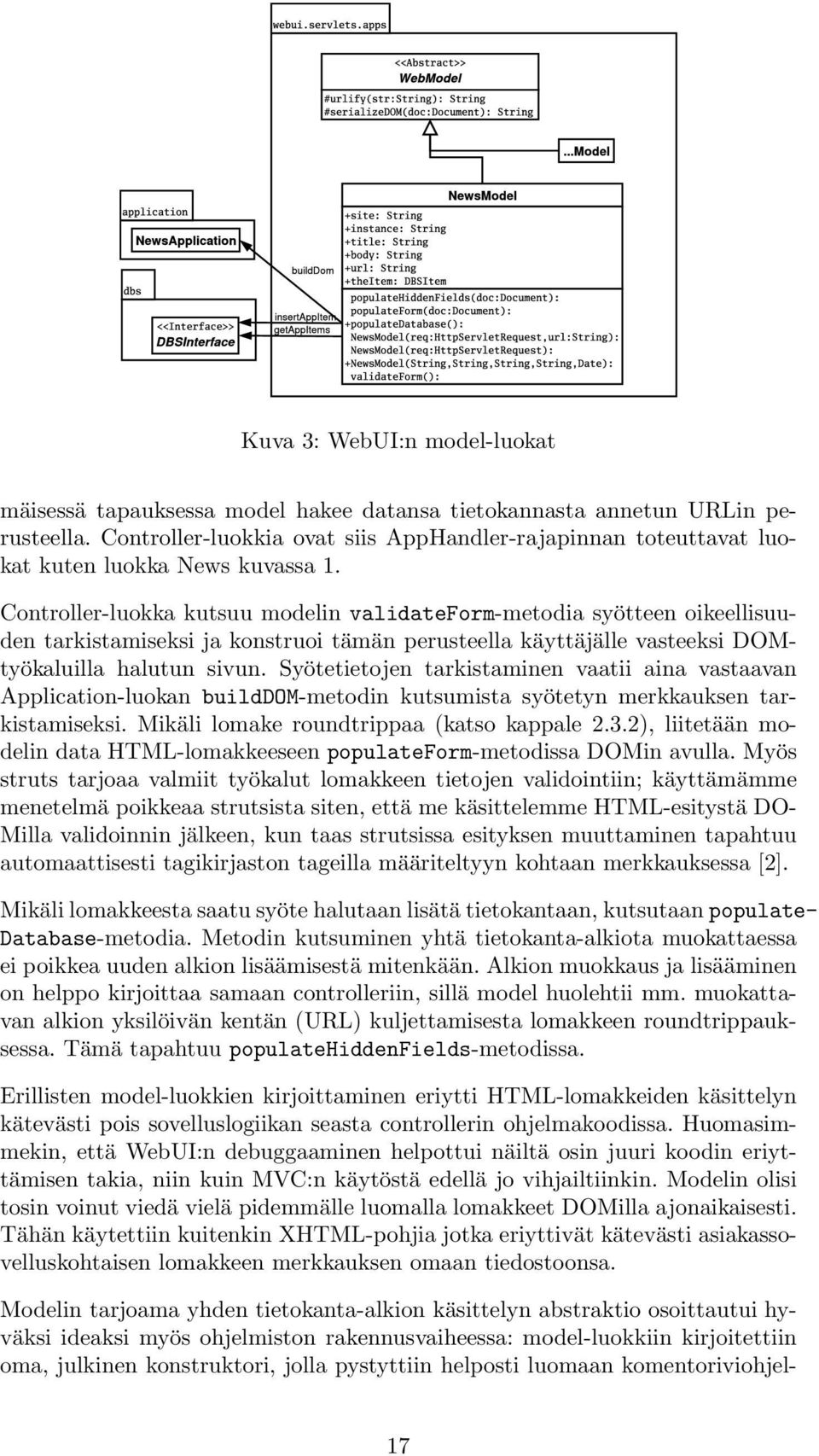 Controller-luokka kutsuu modelin validateform-metodia syötteen oikeellisuuden tarkistamiseksi ja konstruoi tämän perusteella käyttäjälle vasteeksi DOMtyökaluilla halutun sivun.