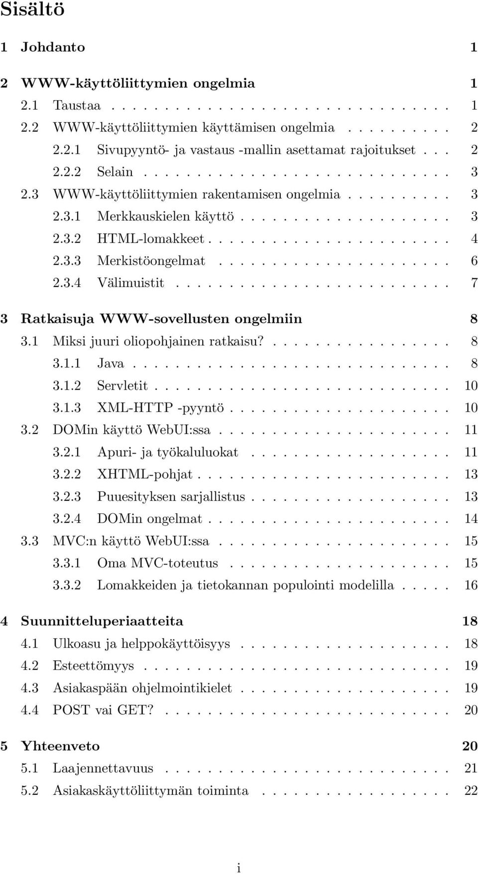 3.3 Merkistöongelmat...................... 6 2.3.4 Välimuistit.......................... 7 3 Ratkaisuja WWW-sovellusten ongelmiin 8 3.1 Miksi juuri oliopohjainen ratkaisu?................. 8 3.1.1 Java.