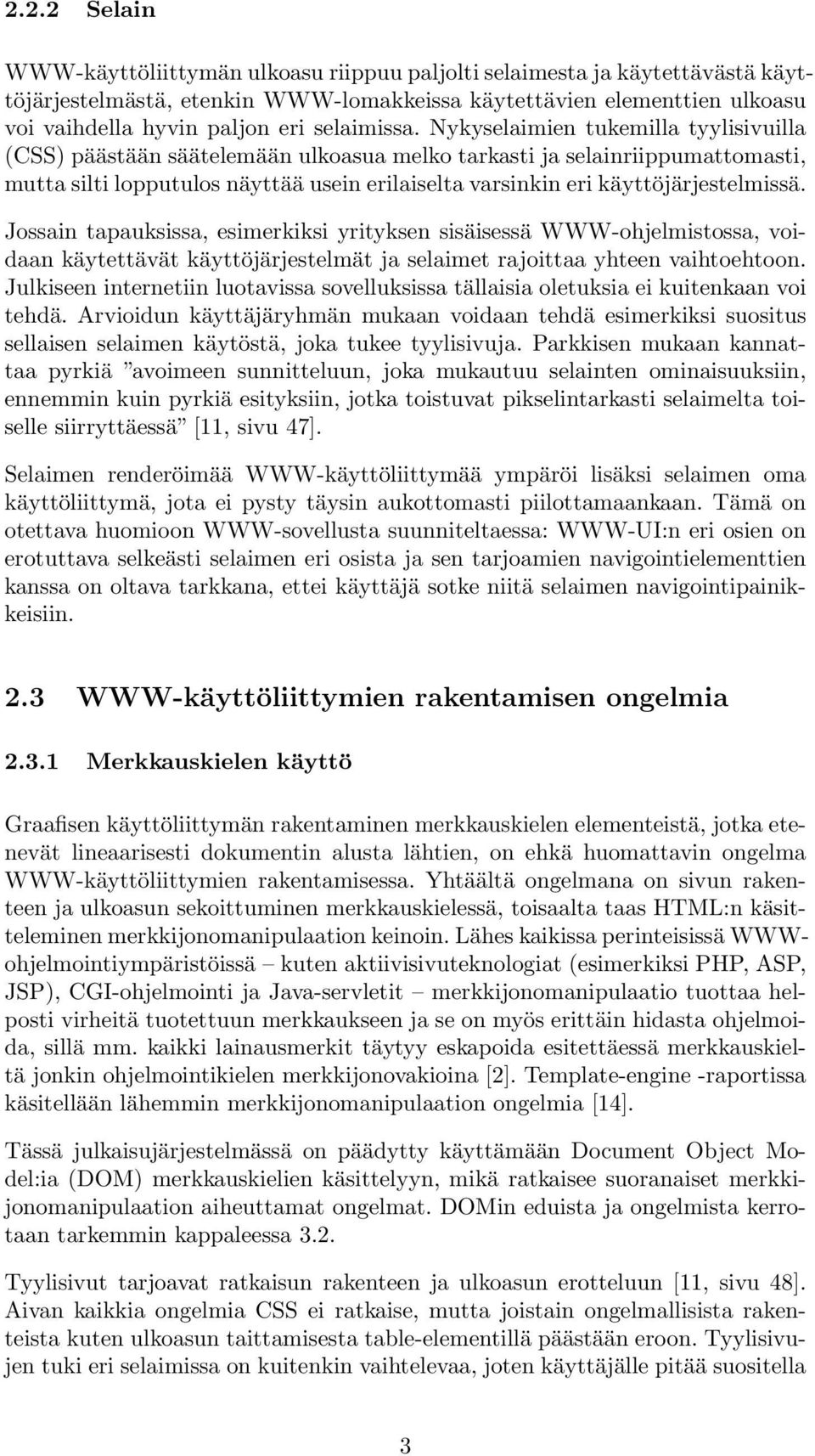 Nykyselaimien tukemilla tyylisivuilla (CSS) päästään säätelemään ulkoasua melko tarkasti ja selainriippumattomasti, mutta silti lopputulos näyttää usein erilaiselta varsinkin eri käyttöjärjestelmissä.