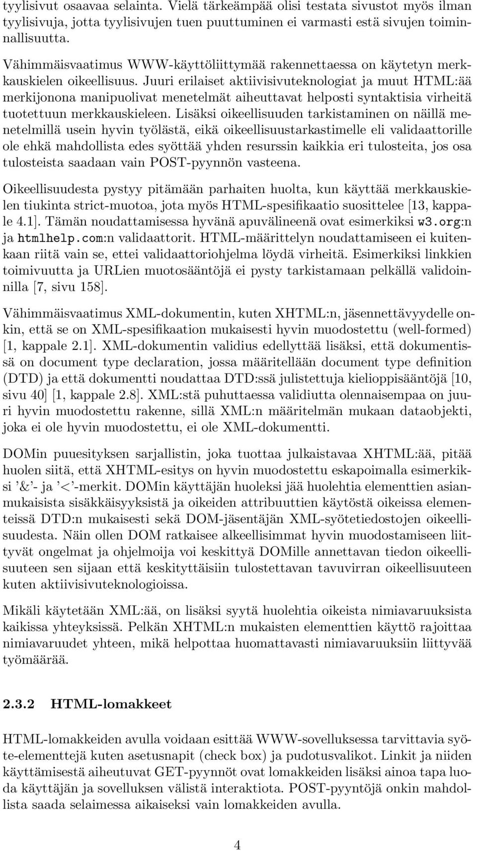 Juuri erilaiset aktiivisivuteknologiat ja muut HTML:ää merkijonona manipuolivat menetelmät aiheuttavat helposti syntaktisia virheitä tuotettuun merkkauskieleen.