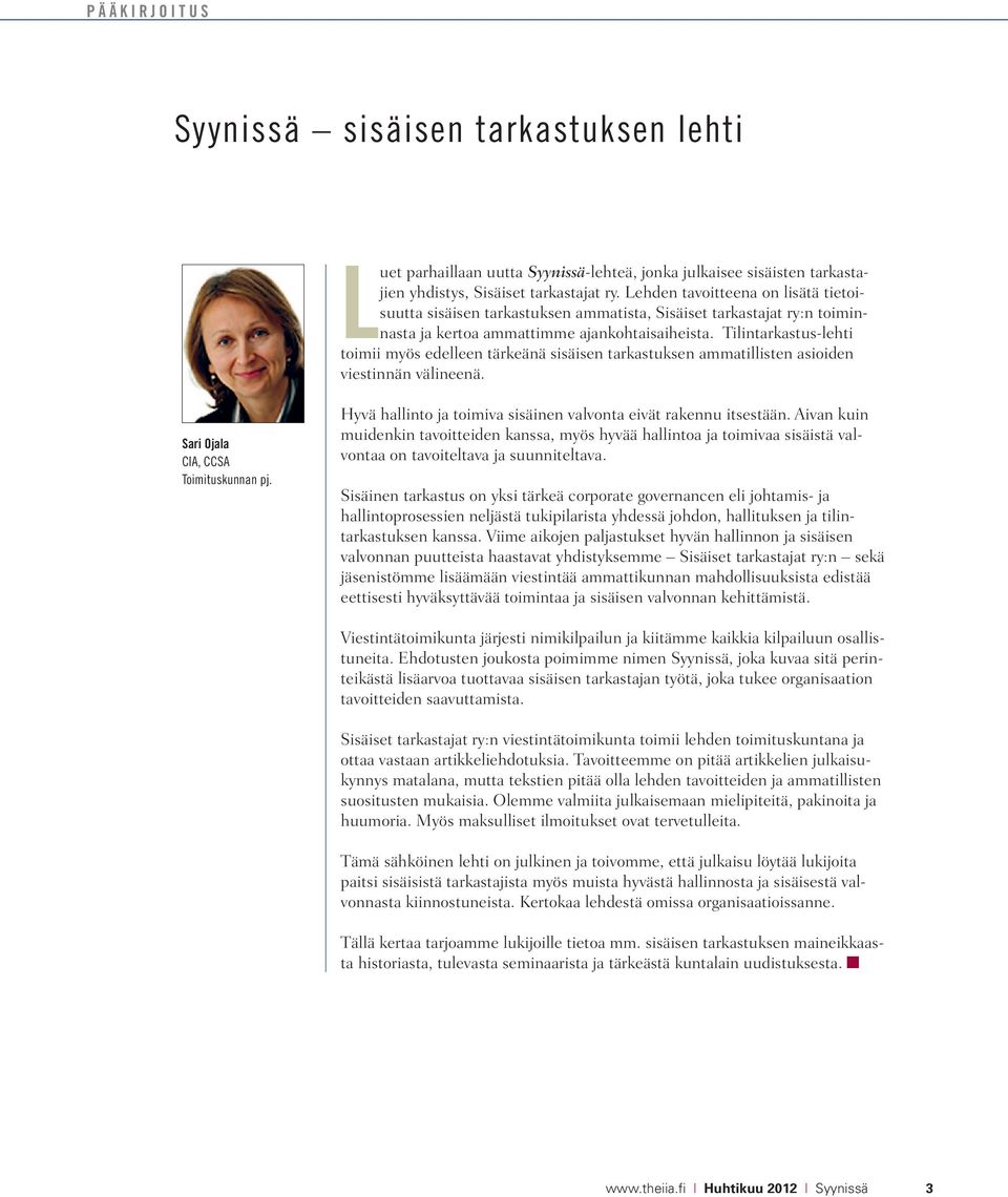 Tilintarkastus-lehti toimii myös edelleen tärkeänä sisäisen tarkastuksen ammatillisten asioiden viestinnän välineenä. Sari Ojala CIA, CCSA Toimituskunnan pj.