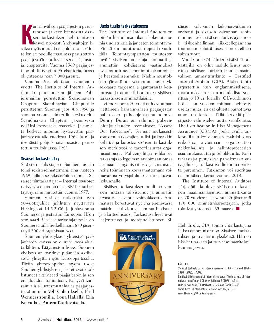 Vuonna 1951 eli tasan kymmenen vuotta The Institute of Internal Auditorsin perustamisen jälkeen Pohjoismaihin perustettiin Skandinavian Chapter. Skandinavian Chapterille perustettiin Suomen jaos 4.5.1956 ja samana vuonna aloitettiin keskustelut Scandinavian Chapterin jakamisesta neljäksi itsenäiseksi osastoksi.