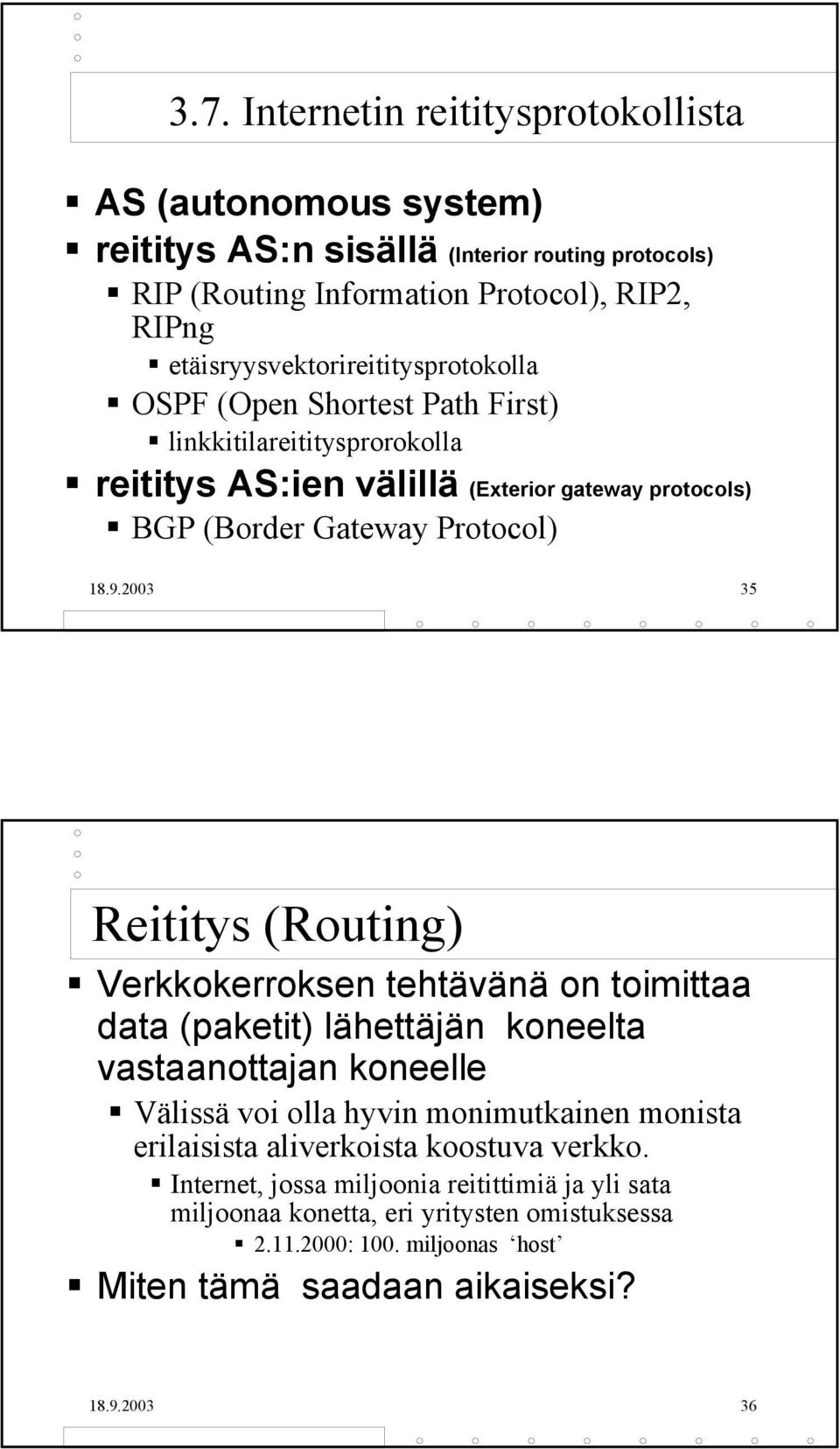 9.2003 35 Reititys (Routing) Verkkokerroksen tehtävänä on toimittaa data (paketit) lähettäjän koneelta vastaanottajan koneelle Välissä voi olla hyvin monimutkainen monista