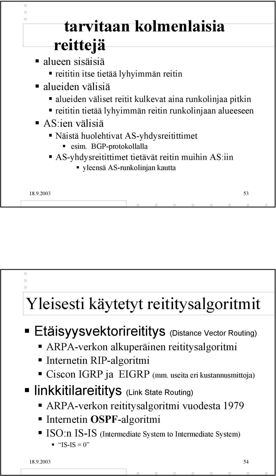 2003 53 Yleisesti käytetyt reititysalgoritmit Etäisyysvektorireititys (Distance Vector Routing) ARPA-verkon alkuperäinen reititysalgoritmi Internetin RIP-algoritmi Ciscon IGRP ja EIGRP (mm.