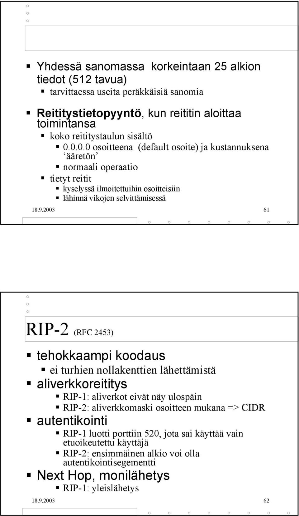 2003 61 RIP-2 (RFC 2453) tehokkaampi koodaus ei turhien nollakenttien lähettämistä aliverkkoreititys RIP-1: aliverkot eivät näy ulospäin RIP-2: aliverkkomaski osoitteen mukana => CIDR
