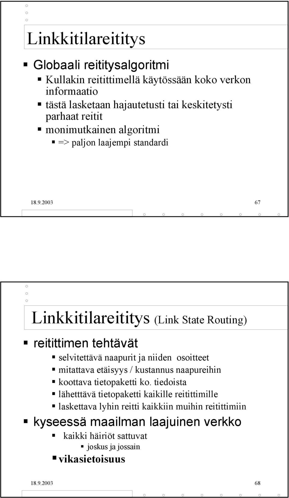 2003 67 Linkkitilareititys (Link State Routing) reitittimen tehtävät selvitettävä naapurit ja niiden osoitteet mitattava etäisyys / kustannus naapureihin