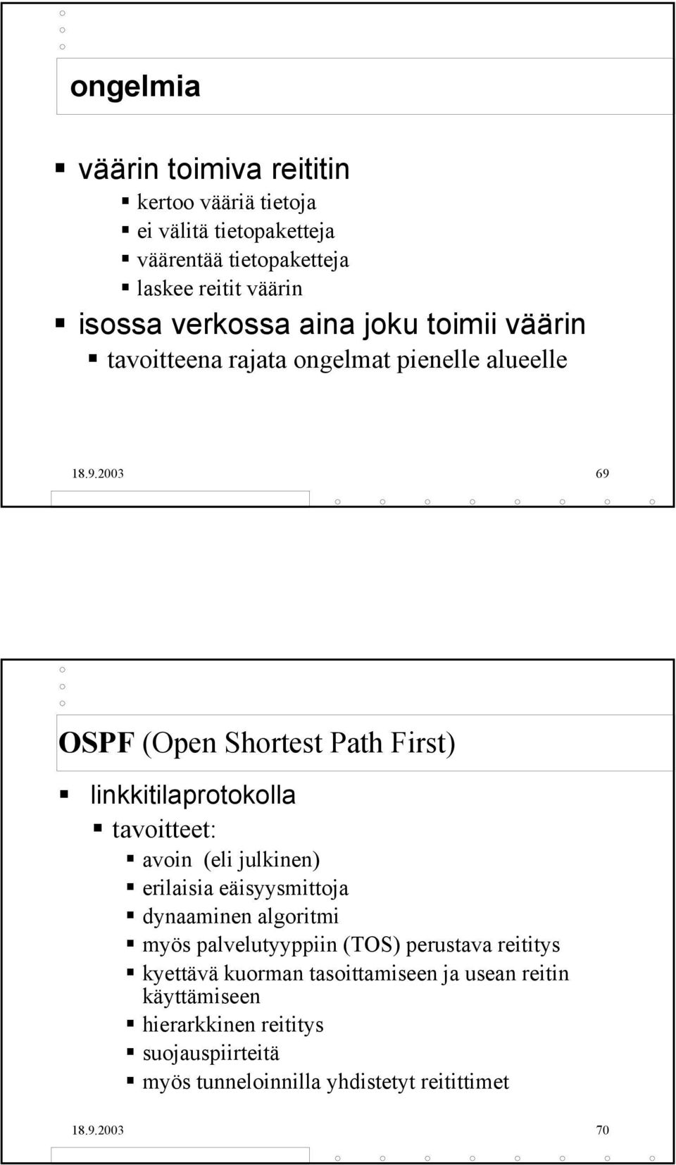 2003 69 OSPF (Open Shortest Path First) linkkitilaprotokolla tavoitteet: avoin (eli julkinen) erilaisia eäisyysmittoja dynaaminen algoritmi
