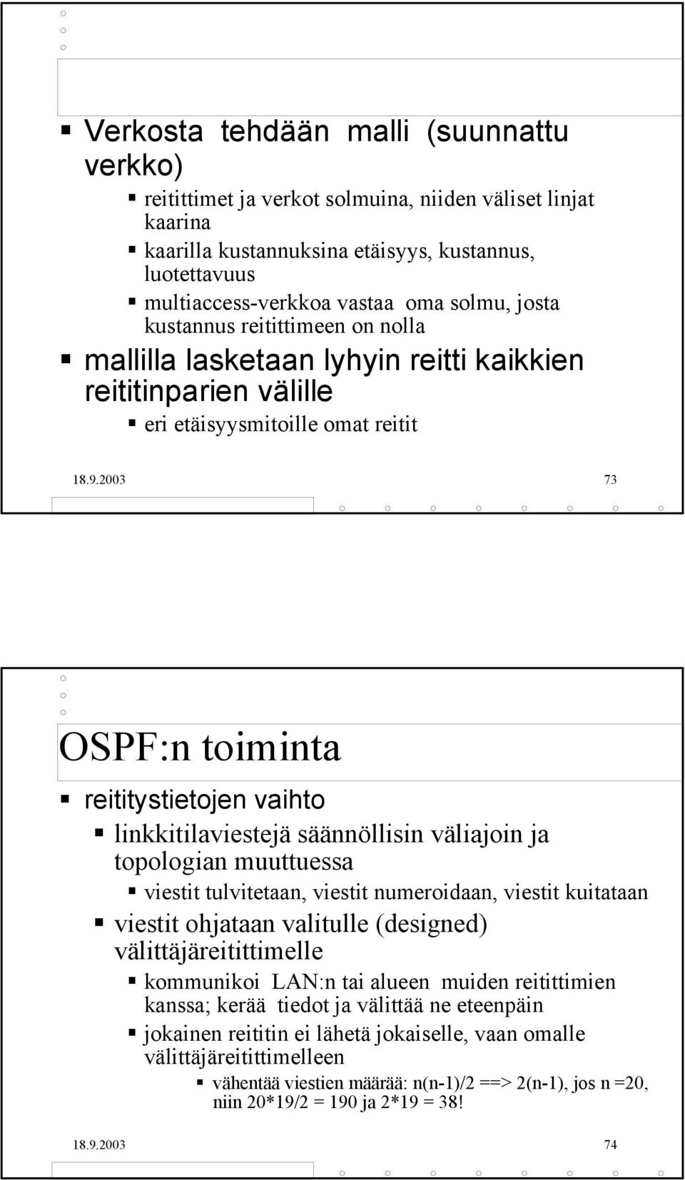 2003 73 OSPF:n toiminta reititystietojen vaihto linkkitilaviestejä säännöllisin väliajoin ja topologian muuttuessa viestit tulvitetaan, viestit numeroidaan, viestit kuitataan viestit ohjataan