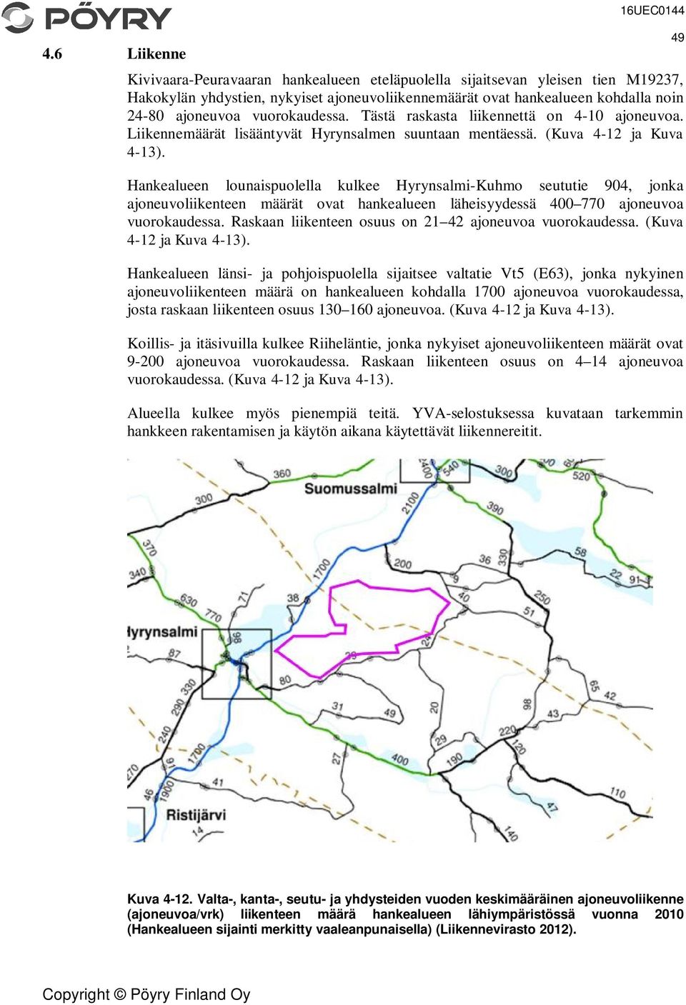 Hankealueen lounaispuolella kulkee Hyrynsalmi-Kuhmo seututie 904, jonka ajoneuvoliikenteen määrät ovat hankealueen läheisyydessä 400 770 ajoneuvoa vuorokaudessa.