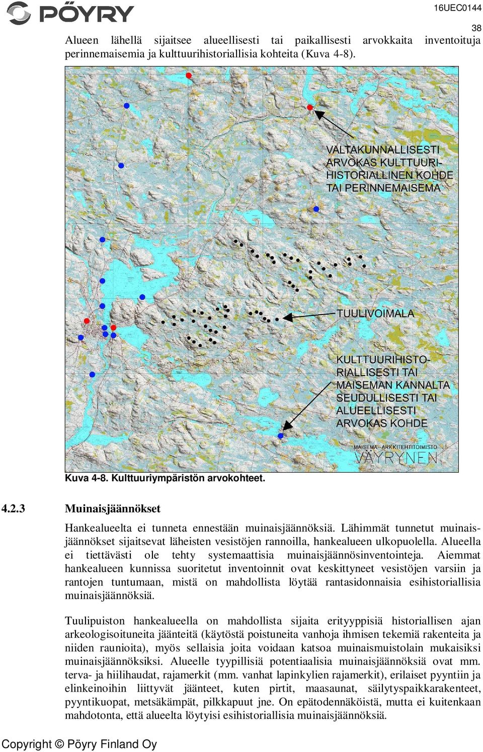 Alueella ei tiettävästi ole tehty systemaattisia muinaisjäännösinventointeja.