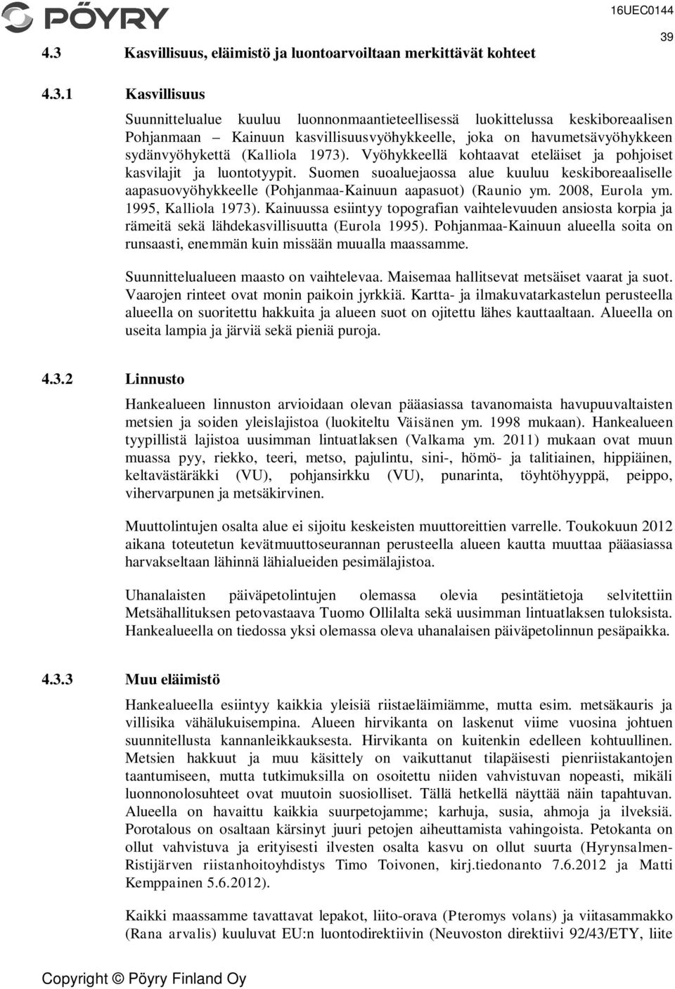 Suomen suoaluejaossa alue kuuluu keskiboreaaliselle aapasuovyöhykkeelle (Pohjanmaa-Kainuun aapasuot) (Raunio ym. 2008, Eurola ym. 1995, Kalliola 1973).