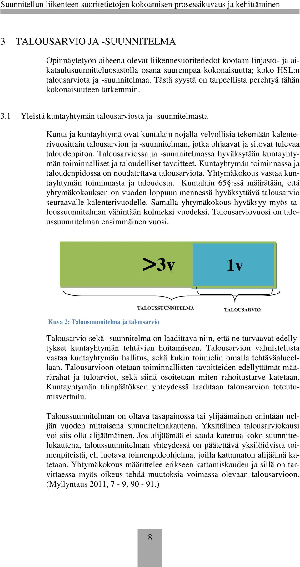 1 Yleistä kuntayhtymän talousarviosta ja -suunnitelmasta Kunta ja kuntayhtymä ovat kuntalain nojalla velvollisia tekemään kalenterivuosittain talousarvion ja -suunnitelman, jotka ohjaavat ja sitovat