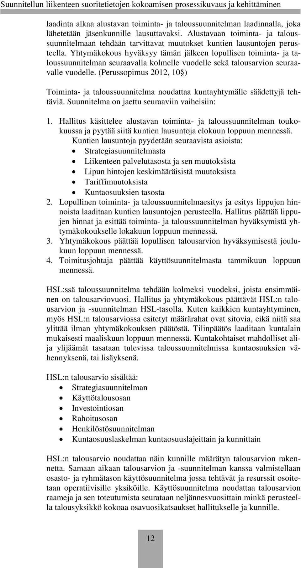 Yhtymäkokous hyväksyy tämän jälkeen lopullisen toiminta- ja taloussuunnitelman seuraavalla kolmelle vuodelle sekä talousarvion seuraavalle vuodelle.