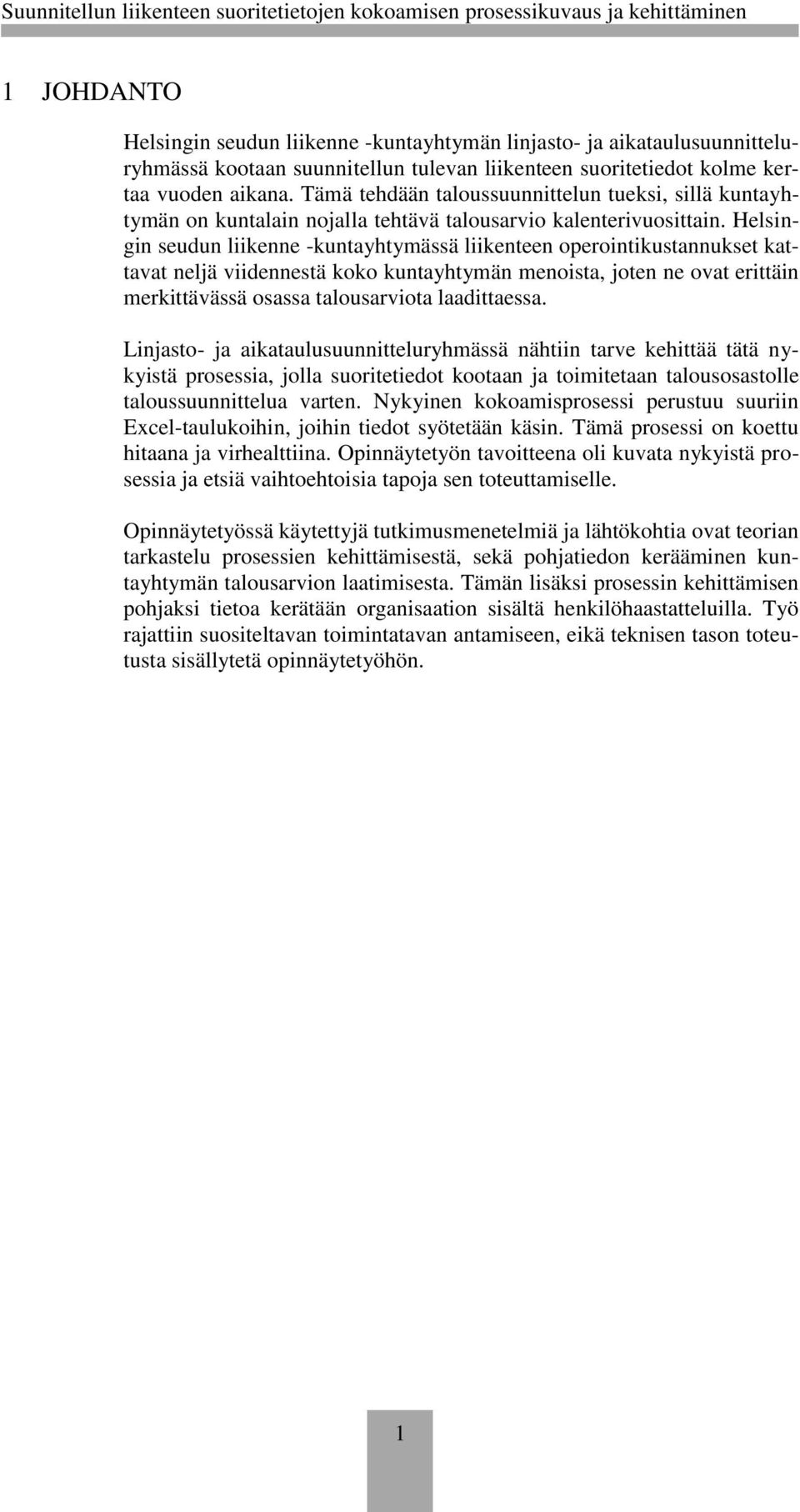 Helsingin seudun liikenne -kuntayhtymässä liikenteen operointikustannukset kattavat neljä viidennestä koko kuntayhtymän menoista, joten ne ovat erittäin merkittävässä osassa talousarviota