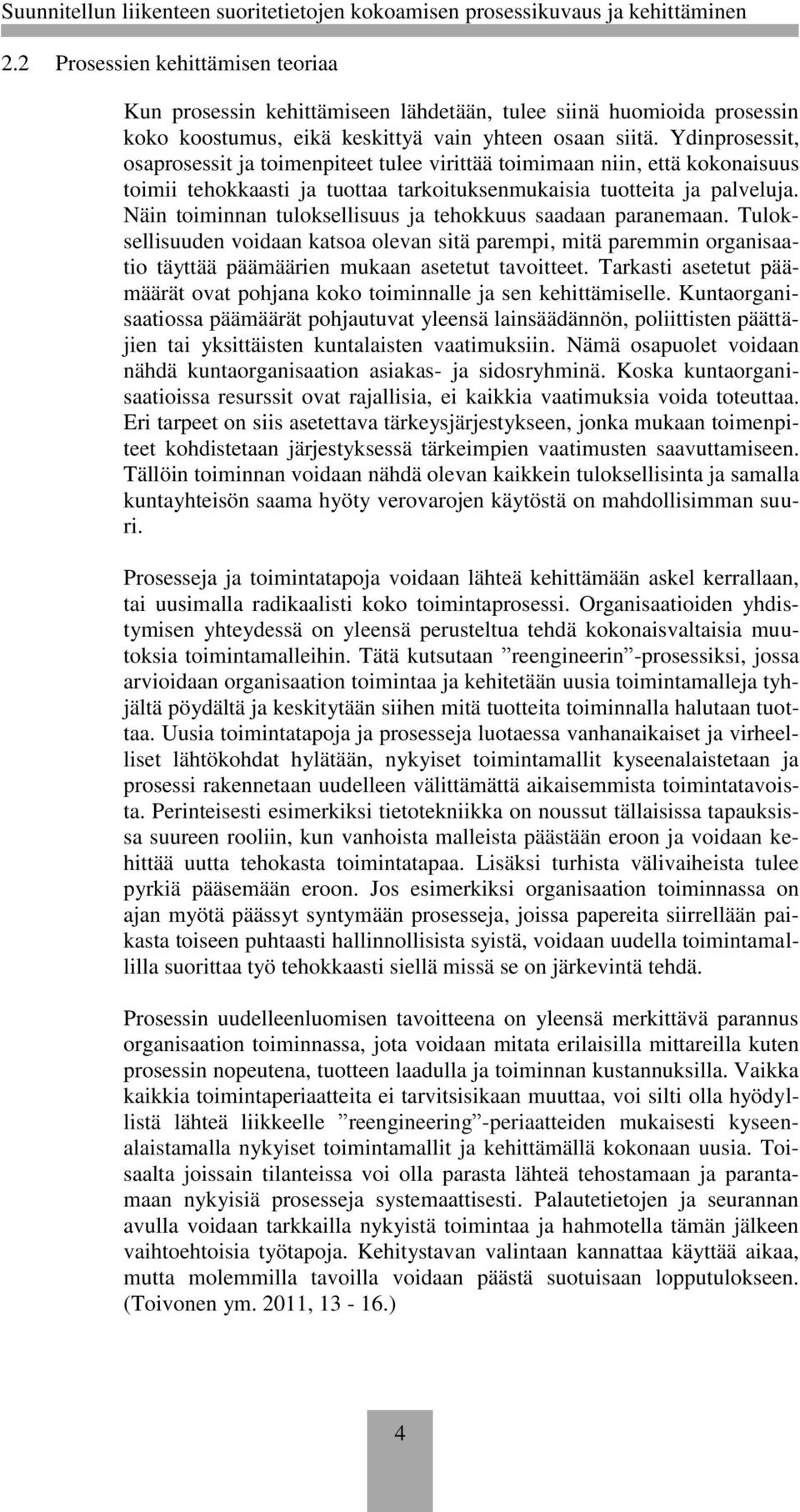 Näin toiminnan tuloksellisuus ja tehokkuus saadaan paranemaan. Tuloksellisuuden voidaan katsoa olevan sitä parempi, mitä paremmin organisaatio täyttää päämäärien mukaan asetetut tavoitteet.