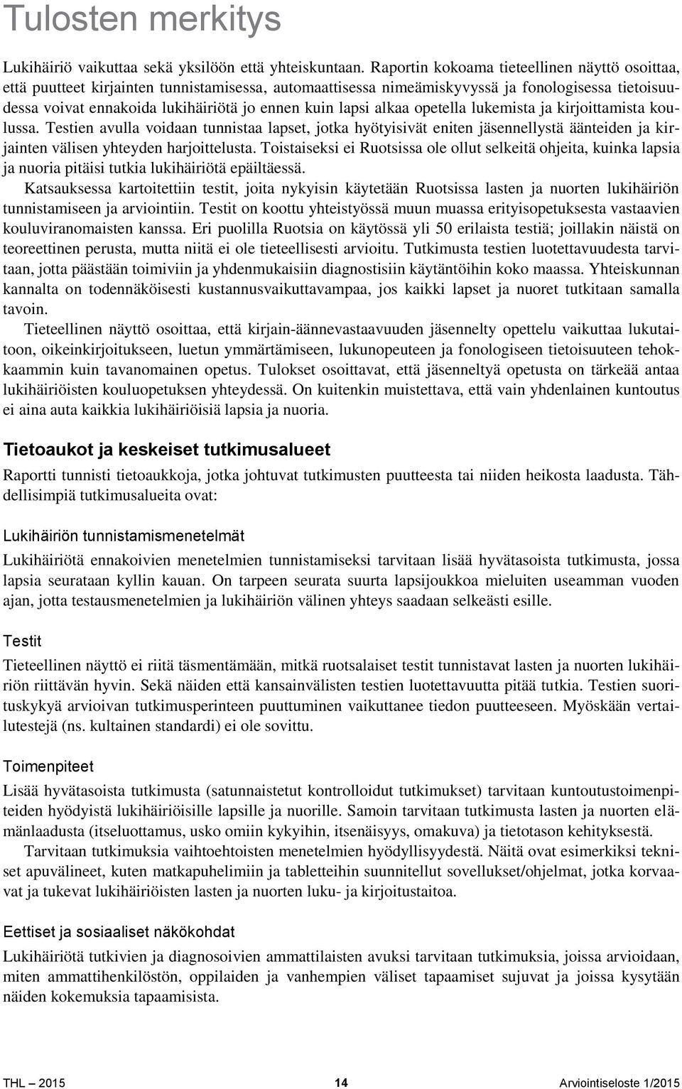 lapsi alkaa opetella lukemista ja kirjoittamista koulussa. Testien avulla voidaan tunnistaa lapset, jotka hyötyisivät eniten jäsennellystä äänteiden ja kirjainten välisen yhteyden harjoittelusta.