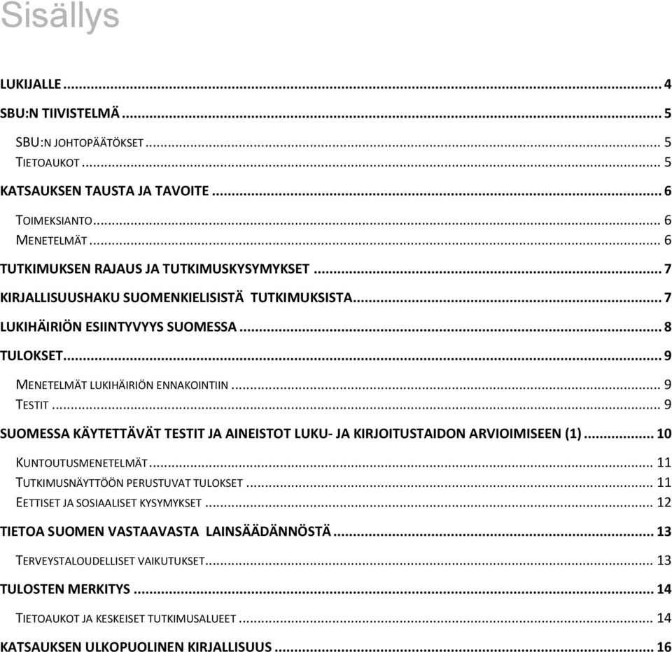 .. 9 TESTIT... 9 SUOMESSA KÄYTETTÄVÄT TESTIT JA AINEISTOT LUKU- JA KIRJOITUSTAIDON ARVIOIMISEEN (1)... 10 KUNTOUTUSMENETELMÄT... 11 TUTKIMUSNÄYTTÖÖN PERUSTUVAT TULOKSET.