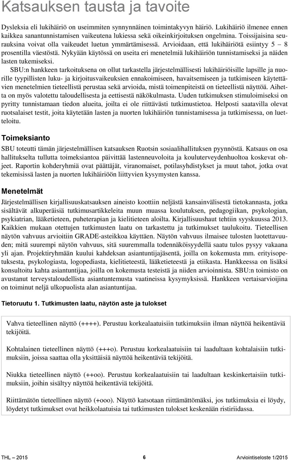 Arvioidaan, että lukihäiriötä esiintyy 5 8 prosentilla väestöstä. Nykyään käytössä on useita eri menetelmiä lukihäiriön tunnistamiseksi ja näiden lasten tukemiseksi.