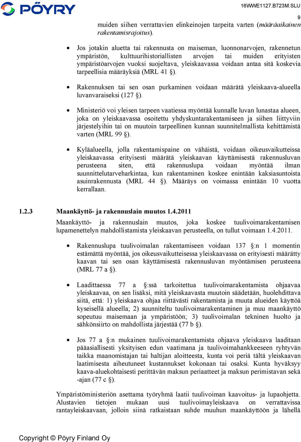 antaa sitä koskevia tarpeellisia määräyksiä (MRL 41 ). Rakennuksen tai sen osan purkaminen voidaan määrätä yleiskaava-alueella luvanvaraiseksi (127 ).