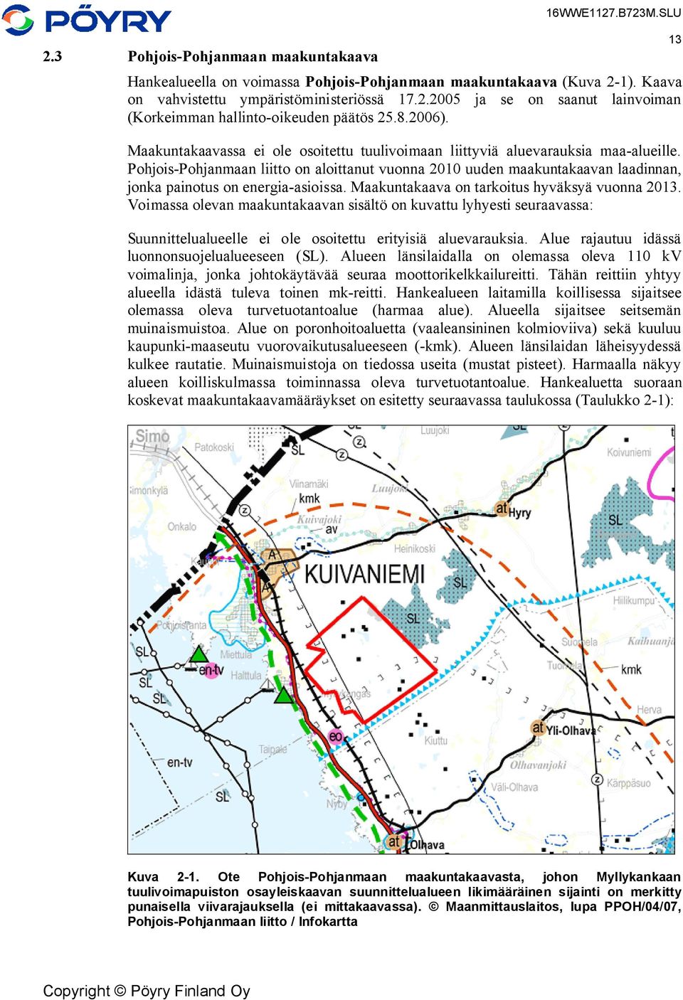 Pohjois-Pohjanmaan liitto on aloittanut vuonna 2010 uuden maakuntakaavan laadinnan, jonka painotus on energia-asioissa. Maakuntakaava on tarkoitus hyväksyä vuonna 2013.