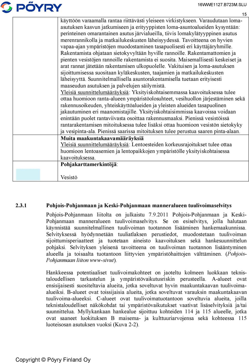 matkailukeskusten läheisyydessä. Tavoitteena on hyvien vapaa-ajan ympäristöjen muodostaminen tasapuolisesti eri käyttäjäryhmille. Rakentamista ohjataan sietokyvyltään hyville rannoille.