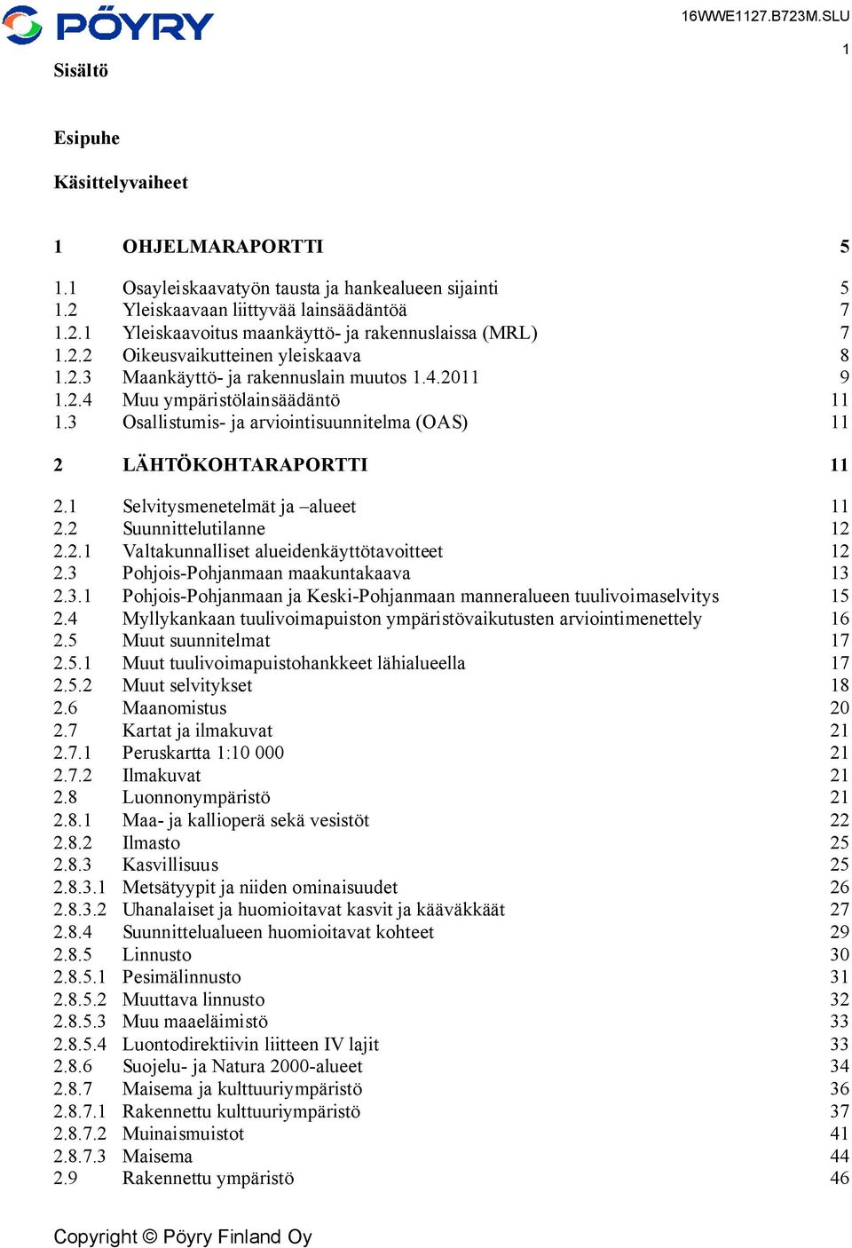 1 Selvitysmenetelmät ja alueet 11 2.2 Suunnittelutilanne 12 2.2.1 Valtakunnalliset alueidenkäyttötavoitteet 12 2.3 Pohjois-Pohjanmaan maakuntakaava 13 2.3.1 Pohjois-Pohjanmaan ja Keski-Pohjanmaan manneralueen tuulivoimaselvitys 15 2.