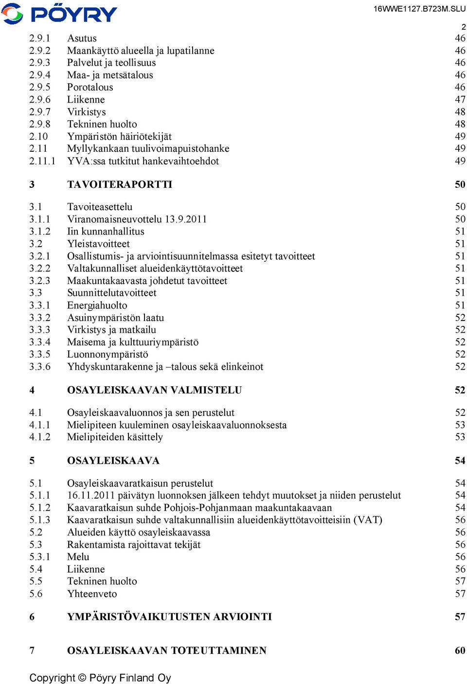 1.2 Iin kunnanhallitus 51 3.2 Yleistavoitteet 51 3.2.1 Osallistumis- ja arviointisuunnitelmassa esitetyt tavoitteet 51 3.2.2 Valtakunnalliset alueidenkäyttötavoitteet 51 3.2.3 Maakuntakaavasta johdetut tavoitteet 51 3.